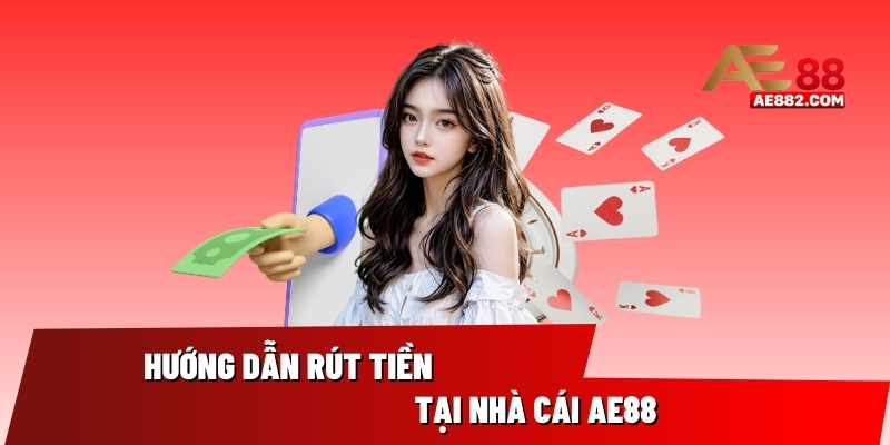 Hướng dẫn rút tiền tại AE88 trong tích tắc